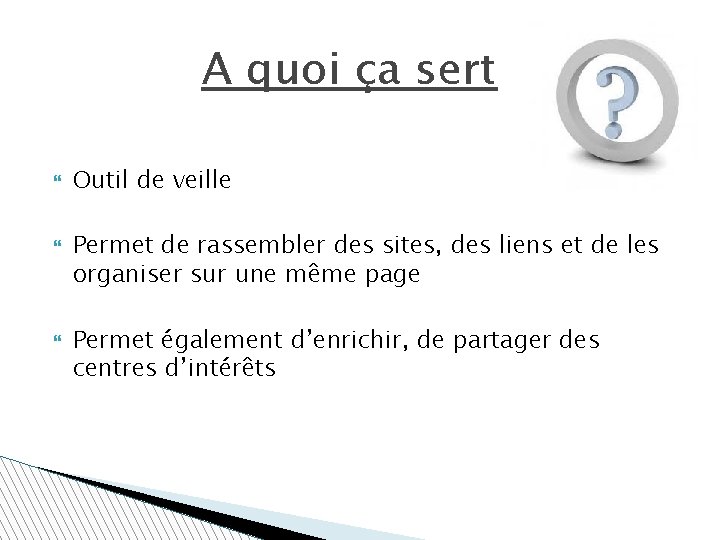 A quoi ça sert Outil de veille Permet de rassembler des sites, des liens