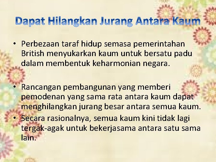  • Perbezaan taraf hidup semasa pemerintahan British menyukarkan kaum untuk bersatu padu dalam