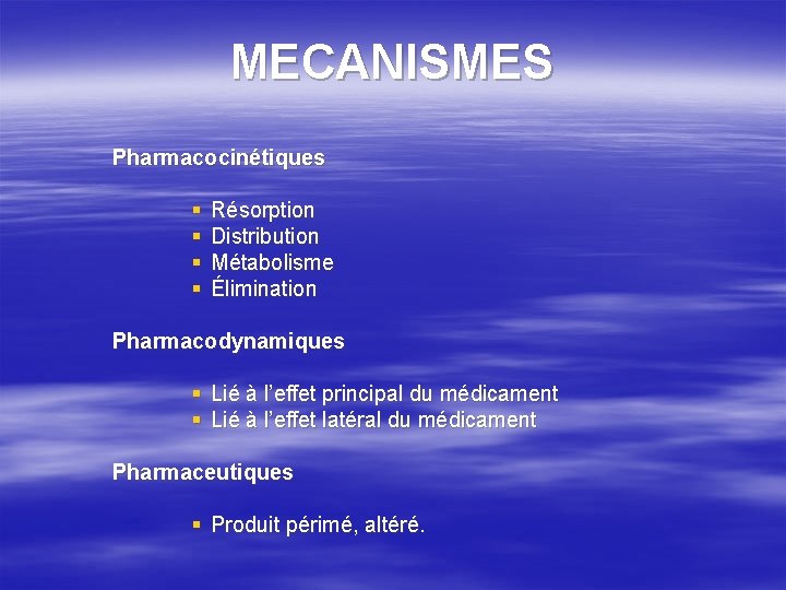 MECANISMES Pharmacocinétiques § § Résorption Distribution Métabolisme Élimination Pharmacodynamiques § Lié à l’effet principal