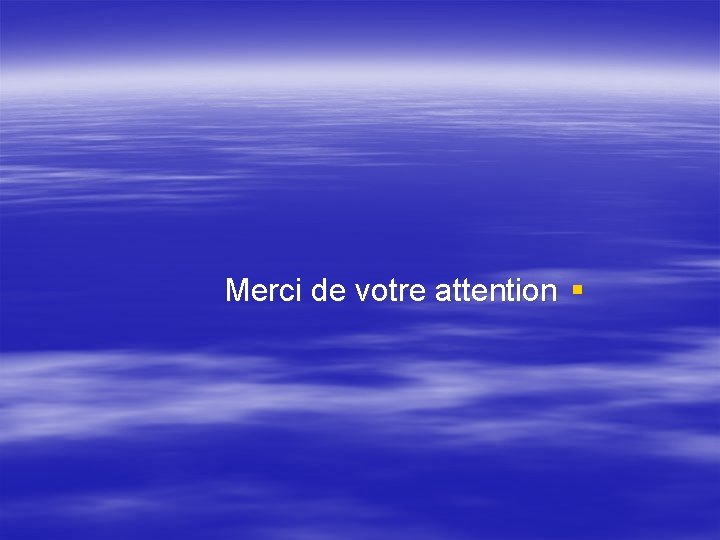 Merci de votre attention § 