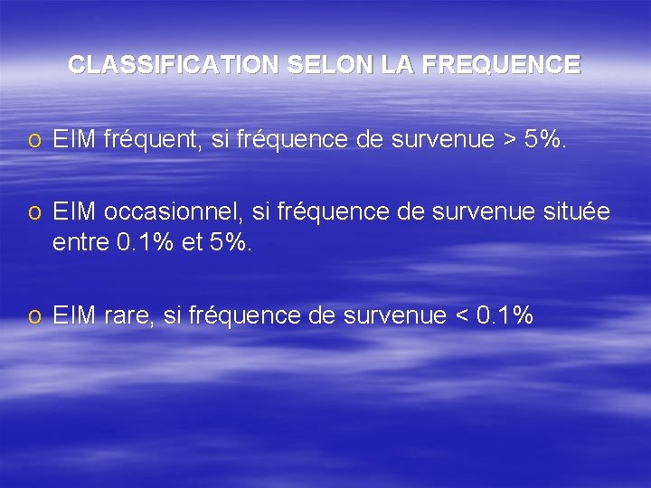 CLASSIFICATION SELON LA FREQUENCE o EIM fréquent, si fréquence de survenue > 5%. o