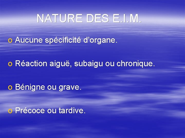 NATURE DES E. I. M. o Aucune spécificité d’organe. o Réaction aiguë, subaigu ou