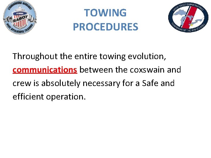 TOWING PROCEDURES Throughout the entire towing evolution, communications between the coxswain and crew is