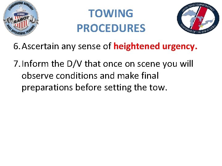 TOWING PROCEDURES 6. Ascertain any sense of heightened urgency. 7. Inform the D/V that
