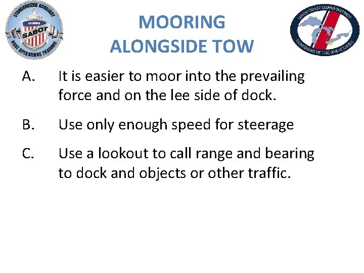 MOORING ALONGSIDE TOW A. It is easier to moor into the prevailing force and