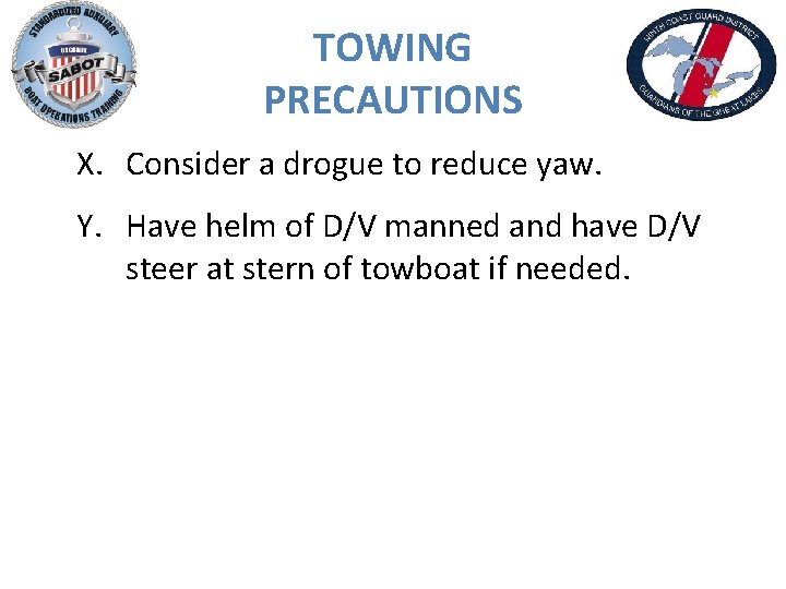 TOWING PRECAUTIONS X. Consider a drogue to reduce yaw. Y. Have helm of D/V