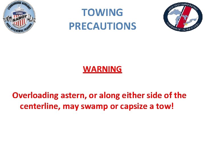 TOWING PRECAUTIONS WARNING Overloading astern, or along either side of the centerline, may swamp