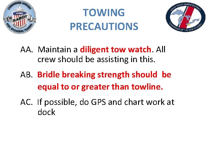 TOWING PRECAUTIONS AA. Maintain a diligent tow watch. All crew should be assisting in