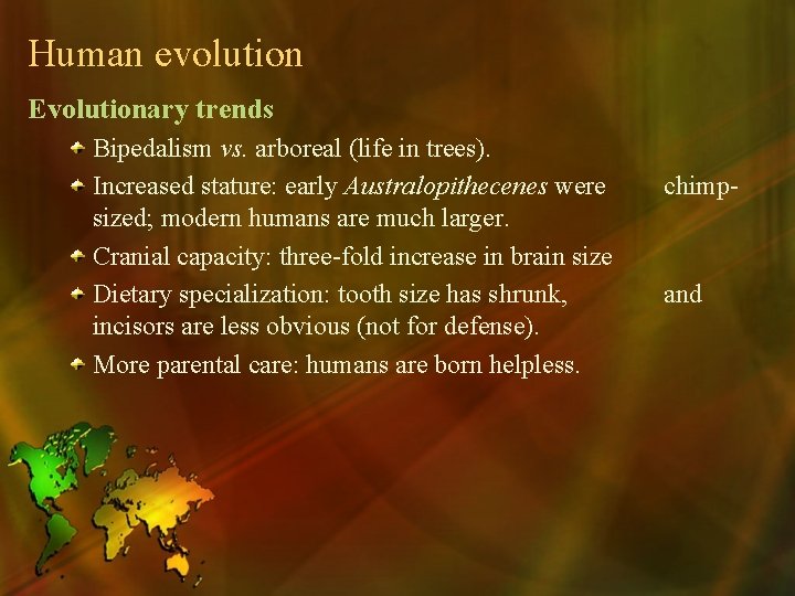 Human evolution Evolutionary trends Bipedalism vs. arboreal (life in trees). Increased stature: early Australopithecenes