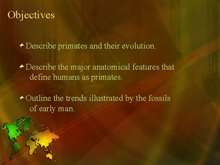 Objectives Describe primates and their evolution. Describe the major anatomical features that define humans