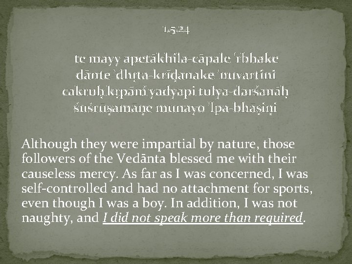 1. 5. 24 te mayy apetākhila-cāpale 'rbhake dānte 'dhr ta-krīd anake 'nuvartini cakruh kr