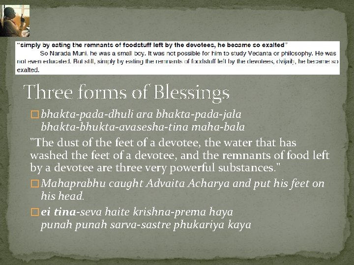 Three forms of Blessings � bhakta-pada-dhuli ara bhakta-pada-jala bhakta-bhukta-avasesha-tina maha-bala "The dust of the