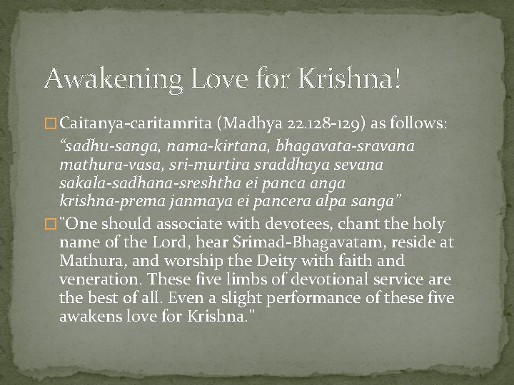 Awakening Love for Krishna! � Caitanya-caritamrita (Madhya 22. 128 -129) as follows: “sadhu-sanga, nama-kirtana,