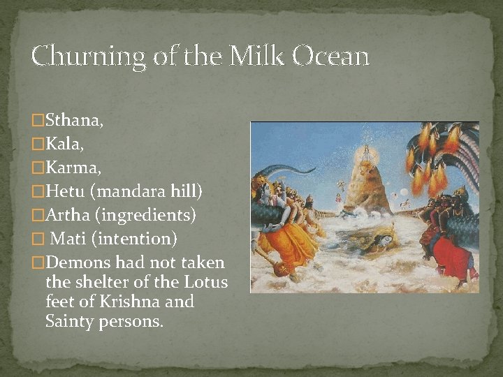 Churning of the Milk Ocean �Sthana, �Kala, �Karma, �Hetu (mandara hill) �Artha (ingredients) �