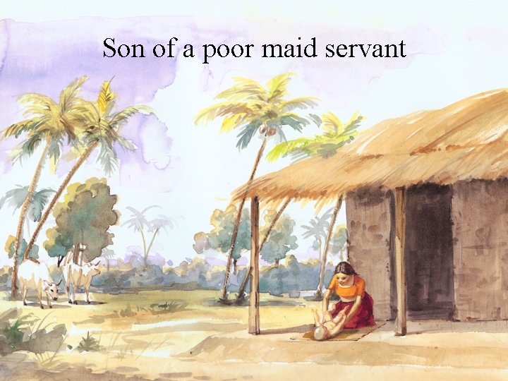 Son of a poor maid servant 