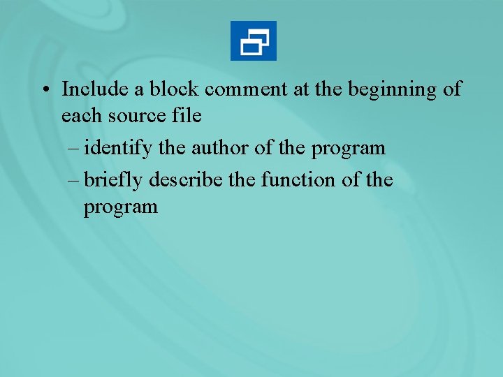  • Include a block comment at the beginning of each source file –