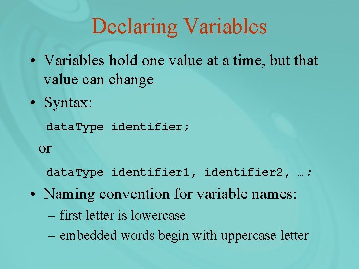 Declaring Variables • Variables hold one value at a time, but that value can