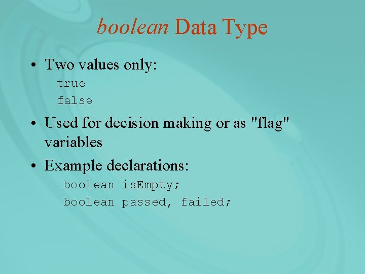 boolean Data Type • Two values only: true false • Used for decision making
