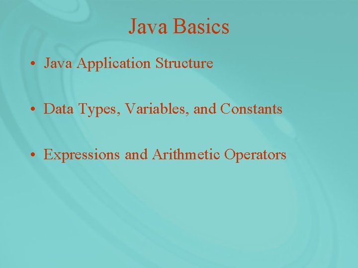 Java Basics • Java Application Structure • Data Types, Variables, and Constants • Expressions