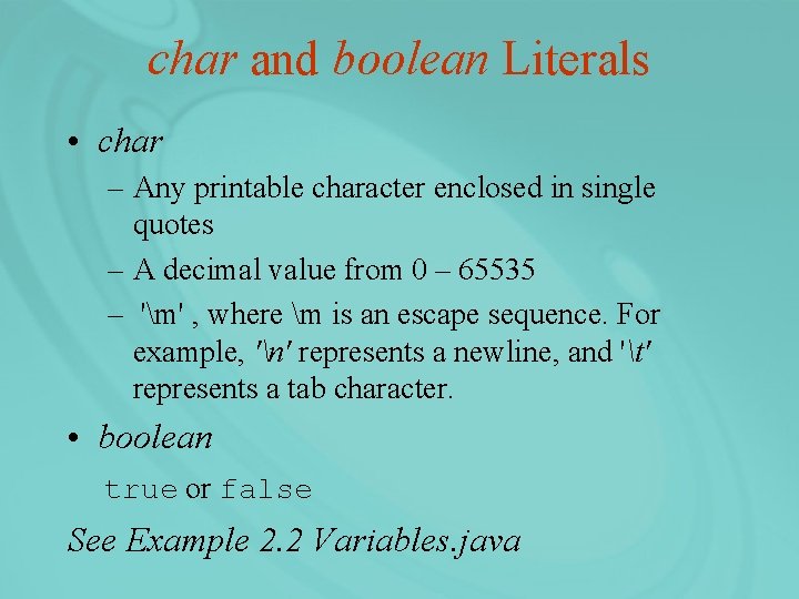 char and boolean Literals • char – Any printable character enclosed in single quotes