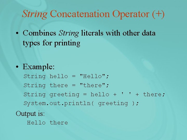 String Concatenation Operator (+) • Combines String literals with other data types for printing