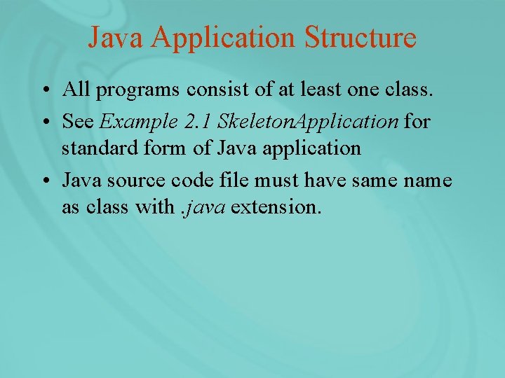 Java Application Structure • All programs consist of at least one class. • See