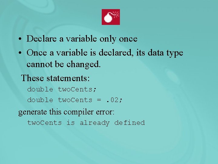  • Declare a variable only once • Once a variable is declared, its