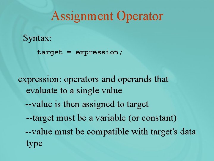 Assignment Operator Syntax: target = expression; expression: operators and operands that evaluate to a