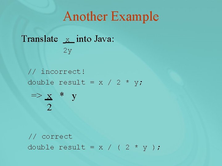 Another Example Translate x 2 y into Java: // incorrect! double result = x
