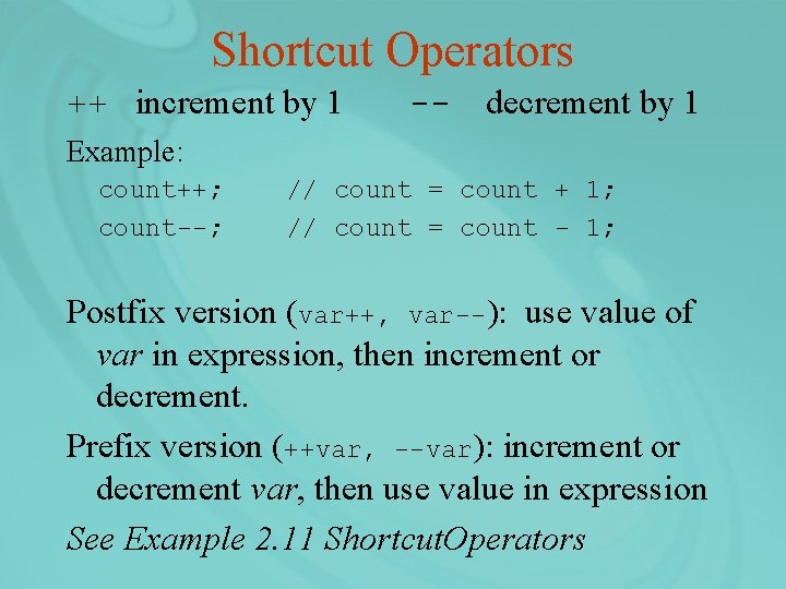 Shortcut Operators ++ increment by 1 -- decrement by 1 Example: count++; count--; //