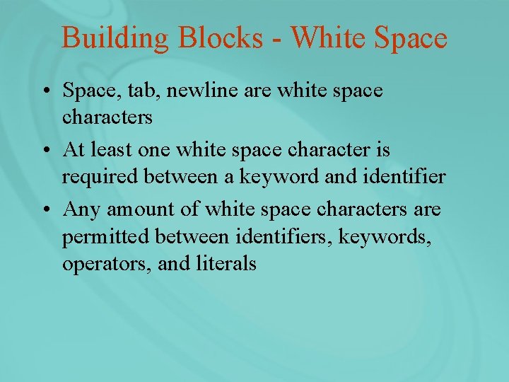 Building Blocks - White Space • Space, tab, newline are white space characters •