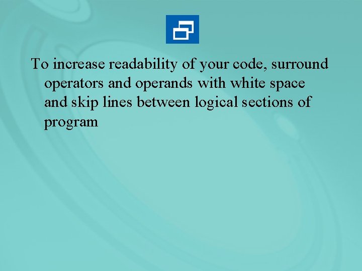 To increase readability of your code, surround operators and operands with white space and