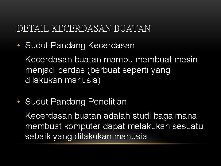 DETAIL KECERDASAN BUATAN • Sudut Pandang Kecerdasan buatan mampu membuat mesin menjadi cerdas (berbuat