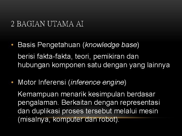 2 BAGIAN UTAMA AI • Basis Pengetahuan (knowledge base) berisi fakta-fakta, teori, pemikiran dan