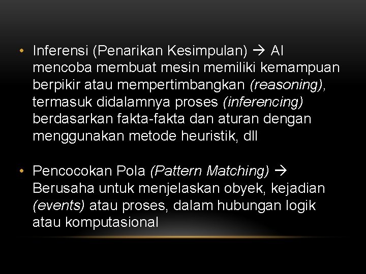  • Inferensi (Penarikan Kesimpulan) AI mencoba membuat mesin memiliki kemampuan berpikir atau mempertimbangkan