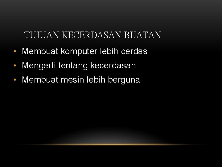 TUJUAN KECERDASAN BUATAN • Membuat komputer lebih cerdas • Mengerti tentang kecerdasan • Membuat