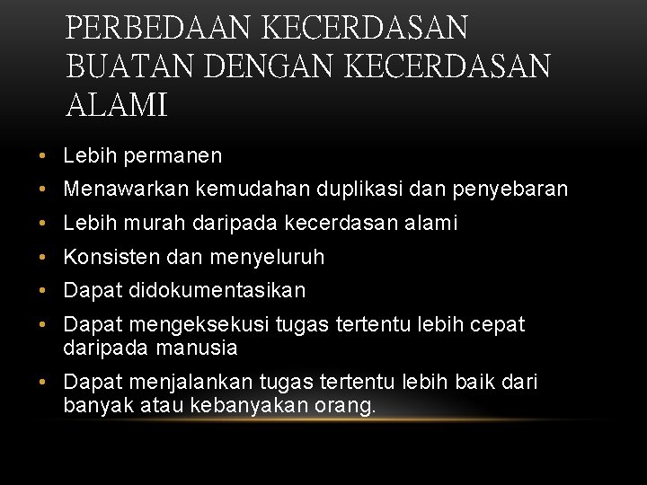 PERBEDAAN KECERDASAN BUATAN DENGAN KECERDASAN ALAMI • Lebih permanen • Menawarkan kemudahan duplikasi dan
