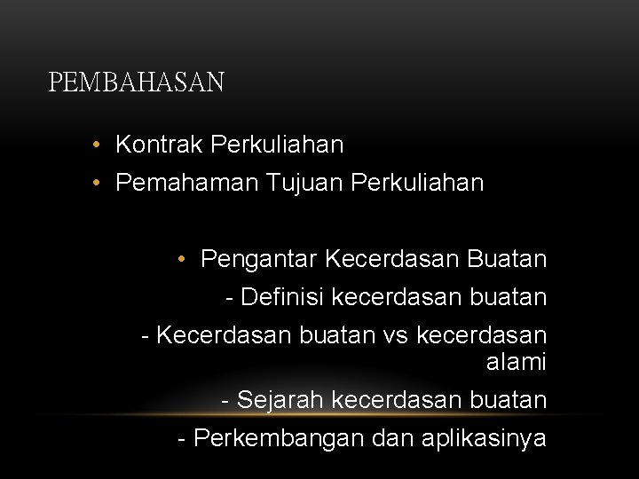 PEMBAHASAN • Kontrak Perkuliahan • Pemahaman Tujuan Perkuliahan • Pengantar Kecerdasan Buatan - Definisi