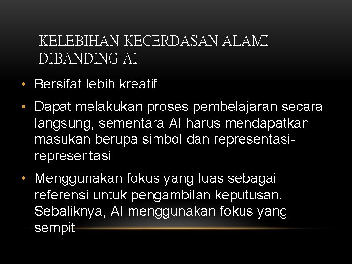 KELEBIHAN KECERDASAN ALAMI DIBANDING AI • Bersifat lebih kreatif • Dapat melakukan proses pembelajaran