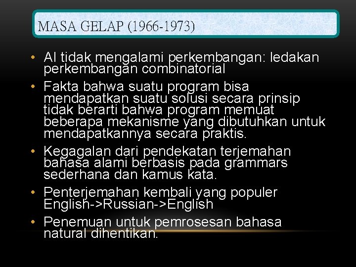 MASA GELAP (1966 -1973) • AI tidak mengalami perkembangan: ledakan perkembangan combinatorial • Fakta