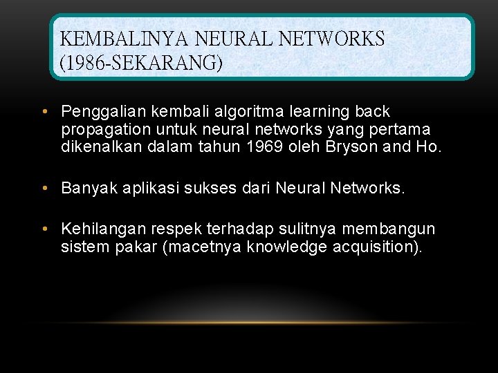 KEMBALINYA NEURAL NETWORKS (1986 -SEKARANG) • Penggalian kembali algoritma learning back propagation untuk neural