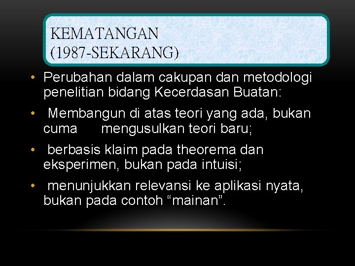 KEMATANGAN (1987 -SEKARANG) • Perubahan dalam cakupan dan metodologi penelitian bidang Kecerdasan Buatan: •