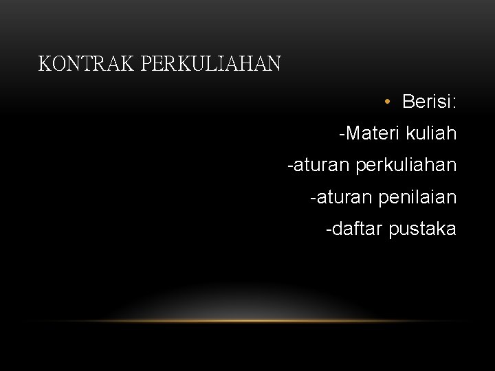 KONTRAK PERKULIAHAN • Berisi: -Materi kuliah -aturan perkuliahan -aturan penilaian -daftar pustaka 