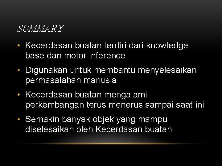 SUMMARY • Kecerdasan buatan terdiri dari knowledge base dan motor inference • Digunakan untuk