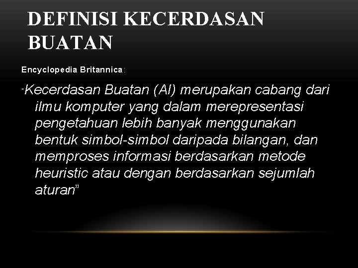 DEFINISI KECERDASAN BUATAN Encyclopedia Britannica: “ Kecerdasan Buatan (AI) merupakan cabang dari ilmu komputer