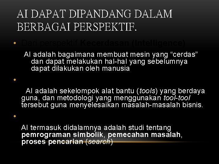 AI DAPAT DIPANDANG DALAM BERBAGAI PERSPEKTIF. • Dari perspektif Kecerdasan (Intelligence) AI adalah bagaimana