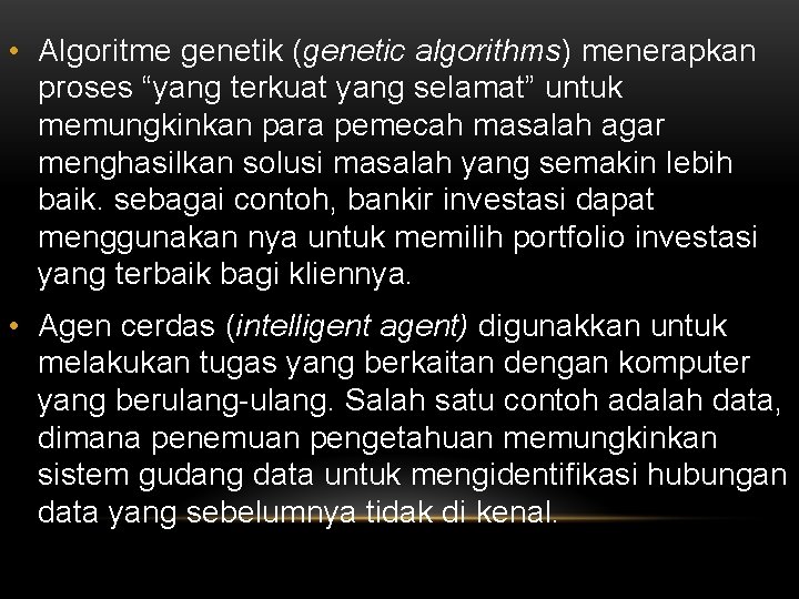  • Algoritme genetik (genetic algorithms) menerapkan proses “yang terkuat yang selamat” untuk memungkinkan