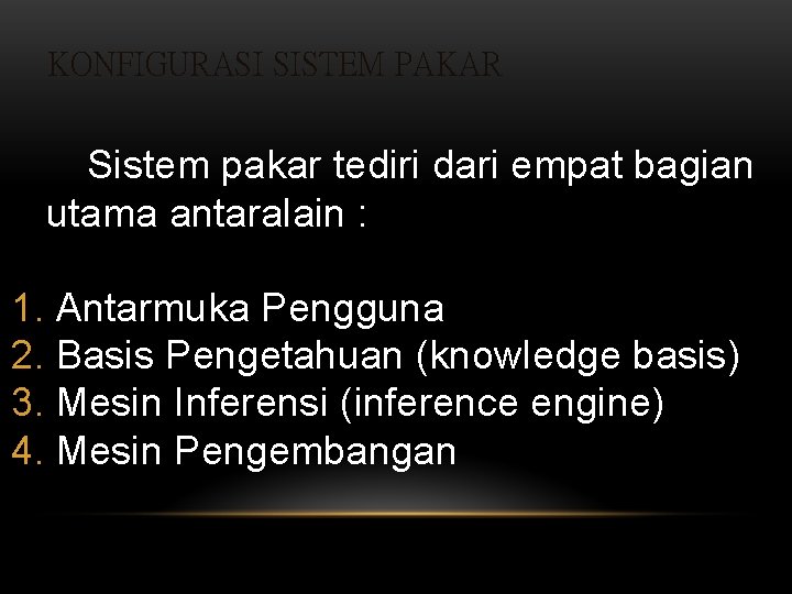 KONFIGURASI SISTEM PAKAR Sistem pakar tediri dari empat bagian utama antaralain : 1. Antarmuka