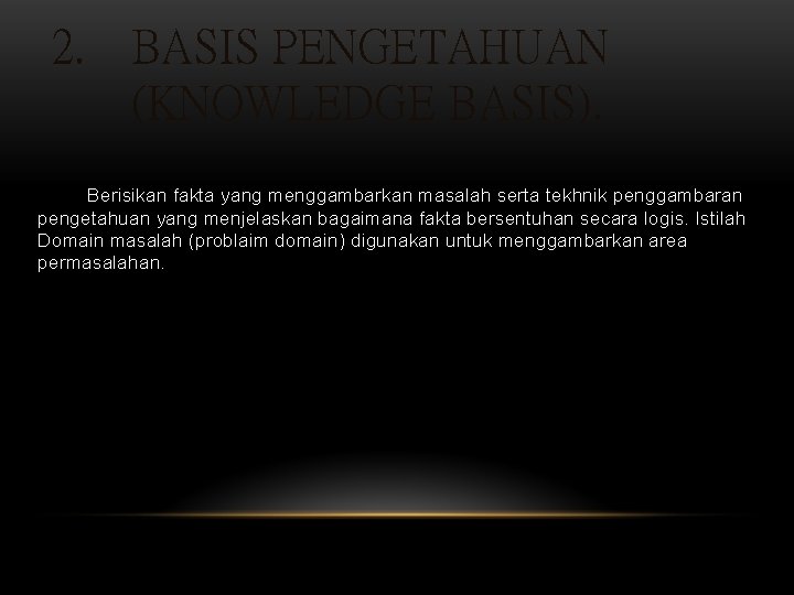 2. BASIS PENGETAHUAN (KNOWLEDGE BASIS). Berisikan fakta yang menggambarkan masalah serta tekhnik penggambaran pengetahuan