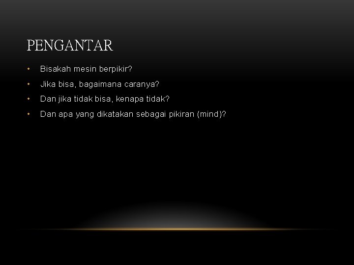 PENGANTAR • Bisakah mesin berpikir? • Jika bisa, bagaimana caranya? • Dan jika tidak
